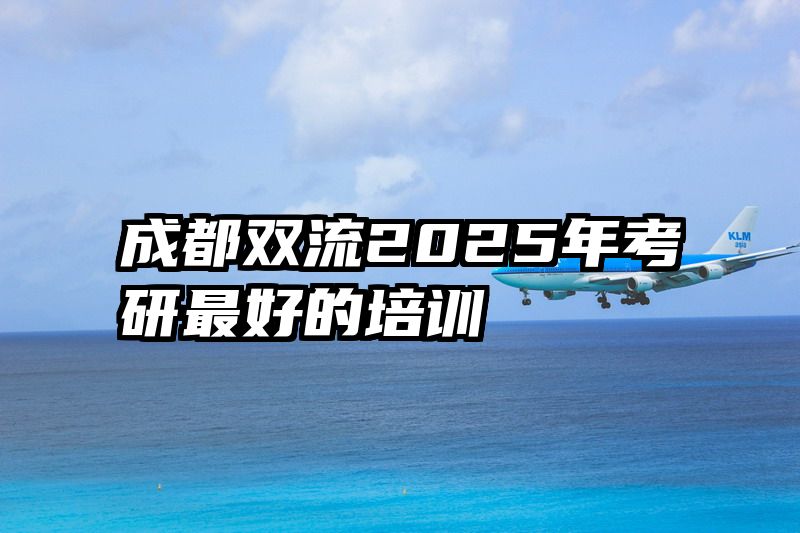 成都双流2025年考研最好的培训
