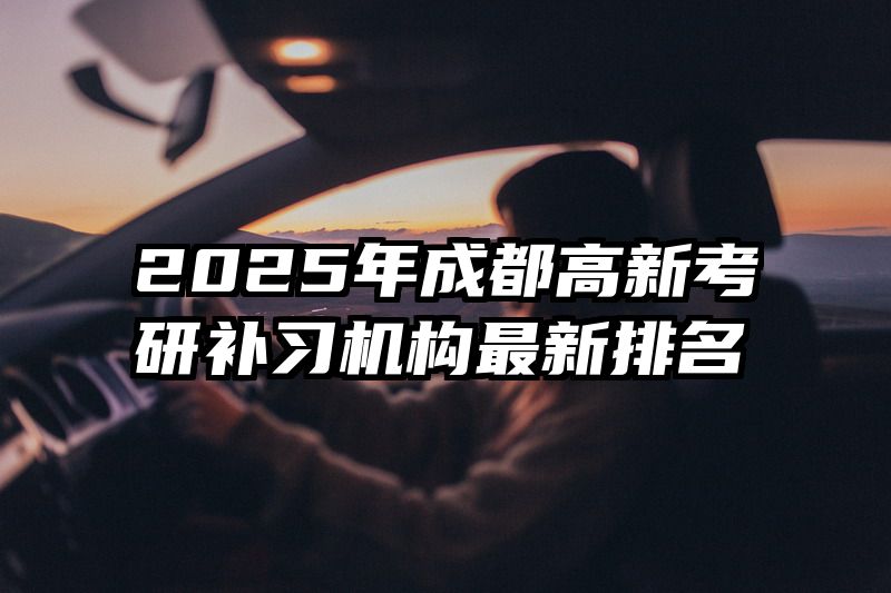 2025年成都高新考研补习机构最新排名