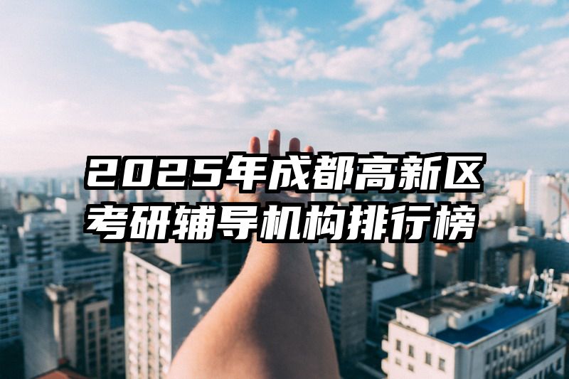 2025年成都高新区考研辅导机构排行榜