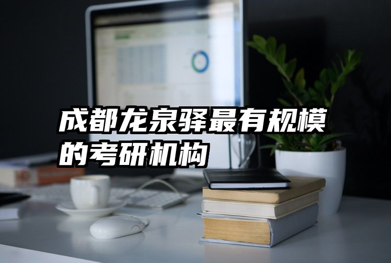 成都龙泉驿最有规模的考研机构