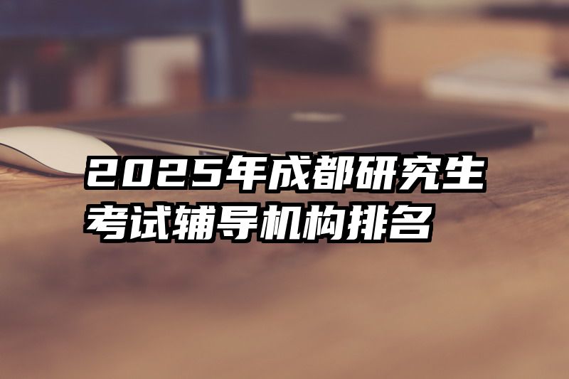 2025年成都研究生考试辅导机构排名