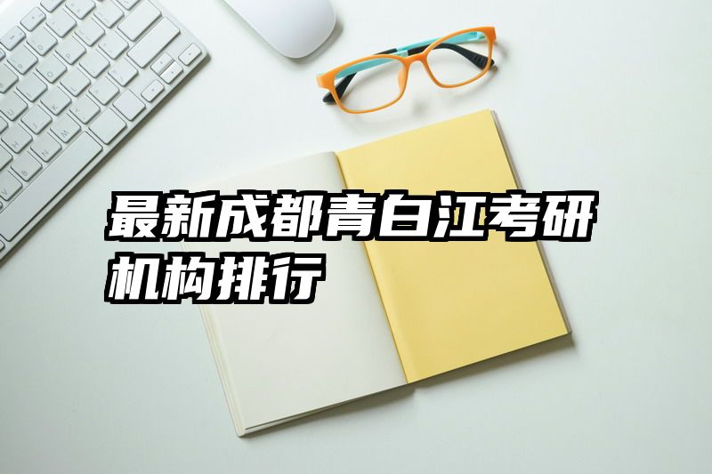 最新成都青白江考研机构排行