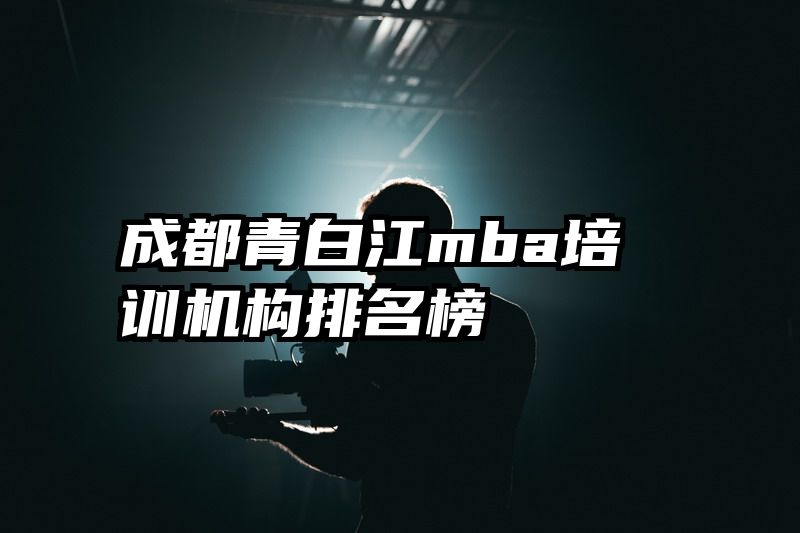 成都青白江mba培训机构排名榜