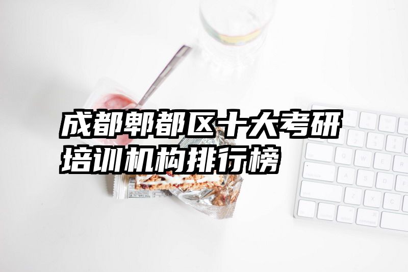 成都郫都区十大考研培训机构排行榜