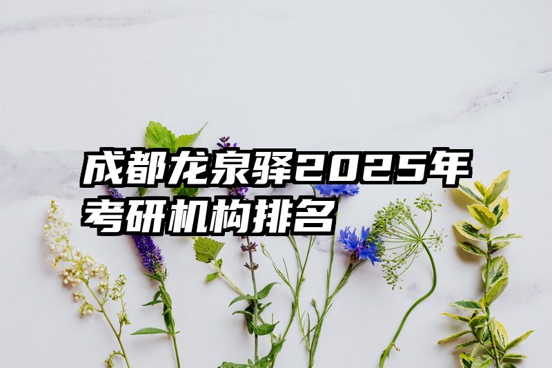 成都龙泉驿2025年考研机构排名