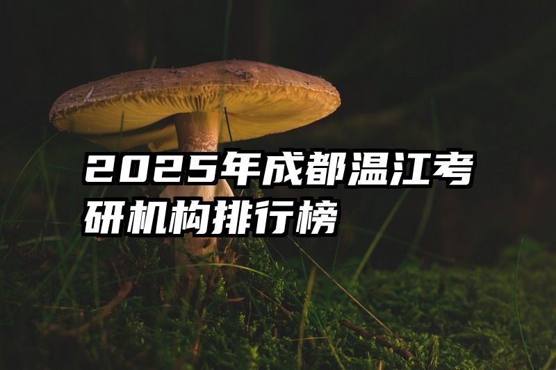 2025年成都温江考研机构排行榜