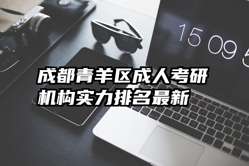 成都青羊区成人考研机构实力排名最新