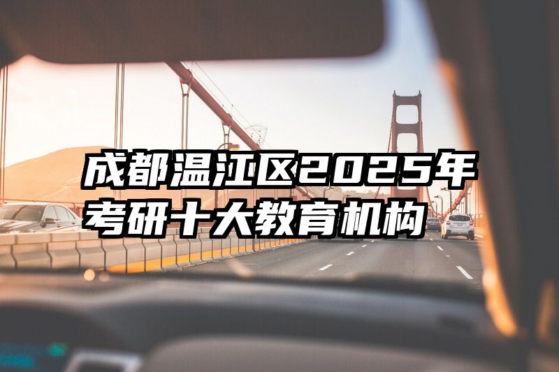 成都温江区2025年考研十大教育机构