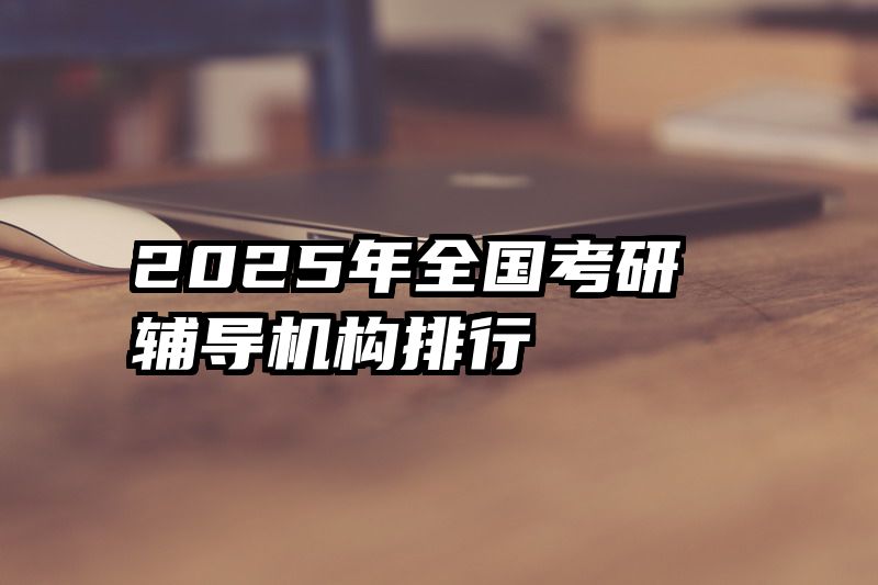2025年全国考研辅导机构排行