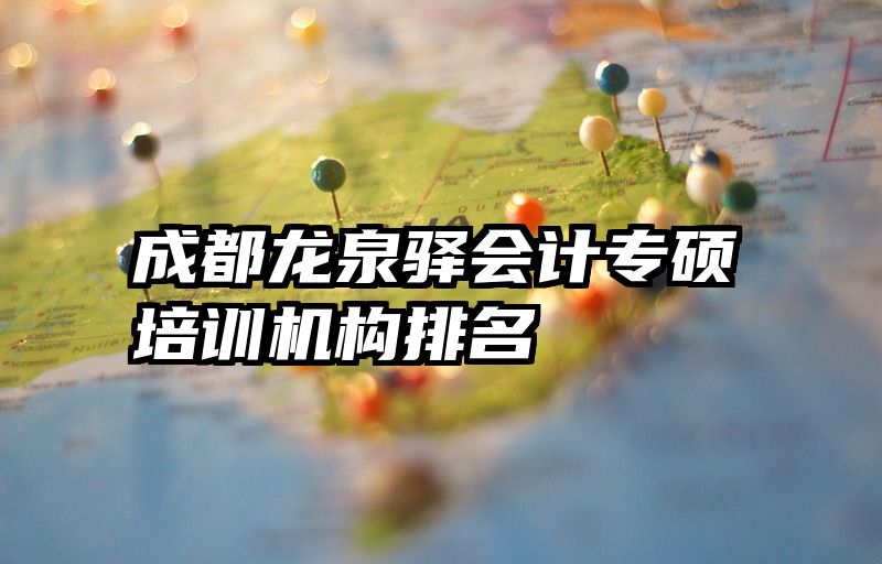 成都龙泉驿会计专硕培训机构排名