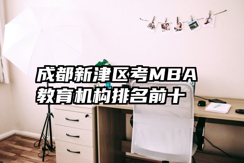 成都新津区考MBA教育机构排名前十