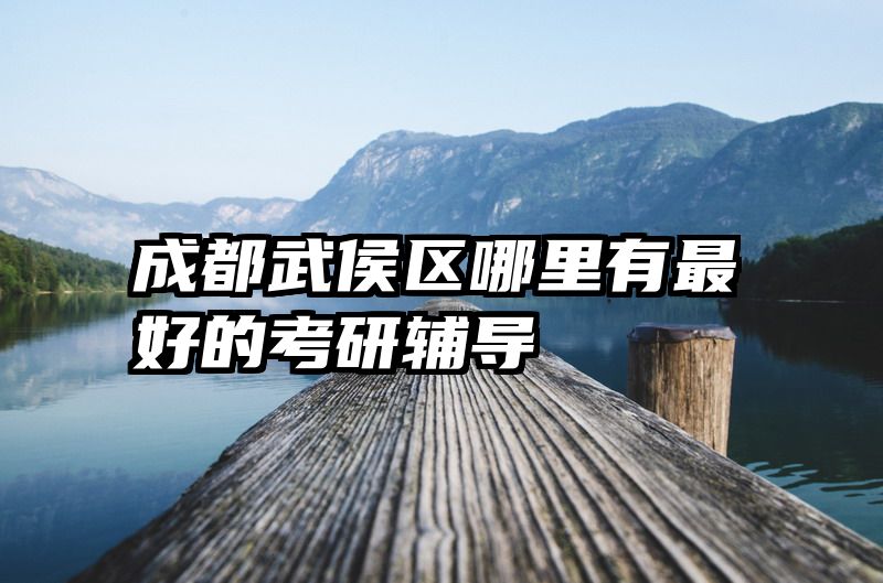 成都武侯区哪里有最好的考研辅导