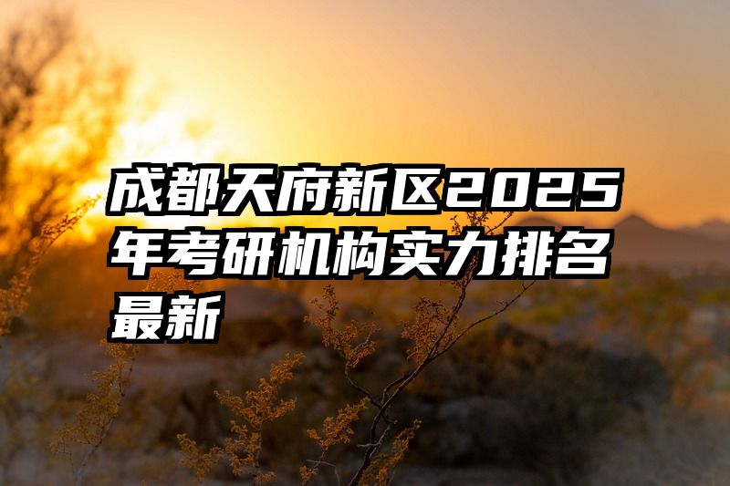 成都天府新区2025年考研机构实力排名最新