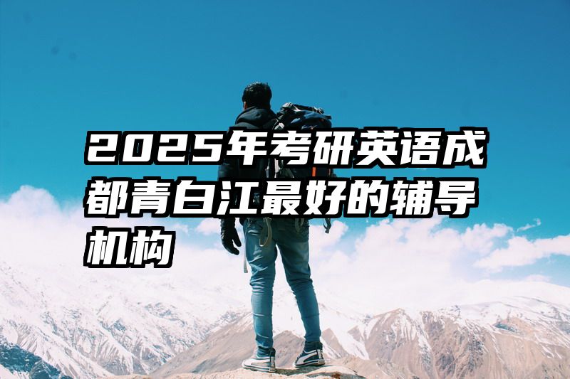 2025年考研英语成都青白江最好的辅导机构