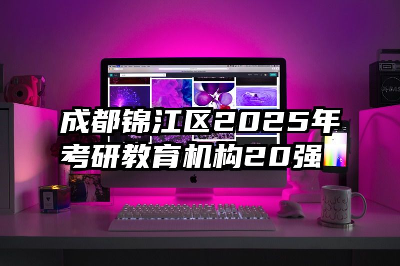 成都锦江区2025年考研教育机构20强