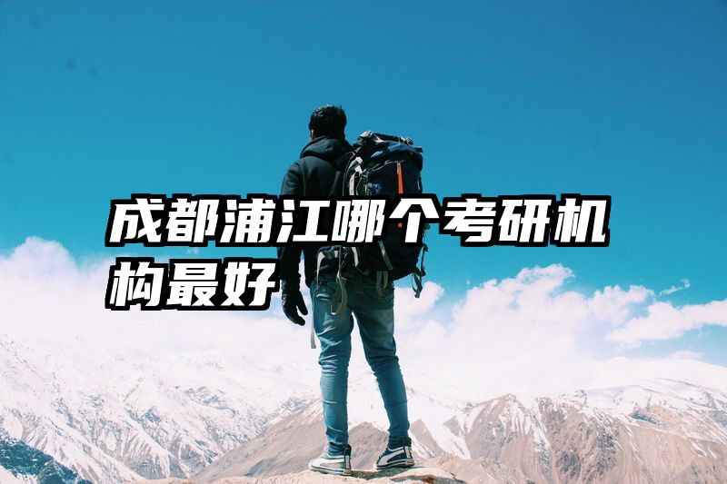 成都浦江哪个考研机构最好