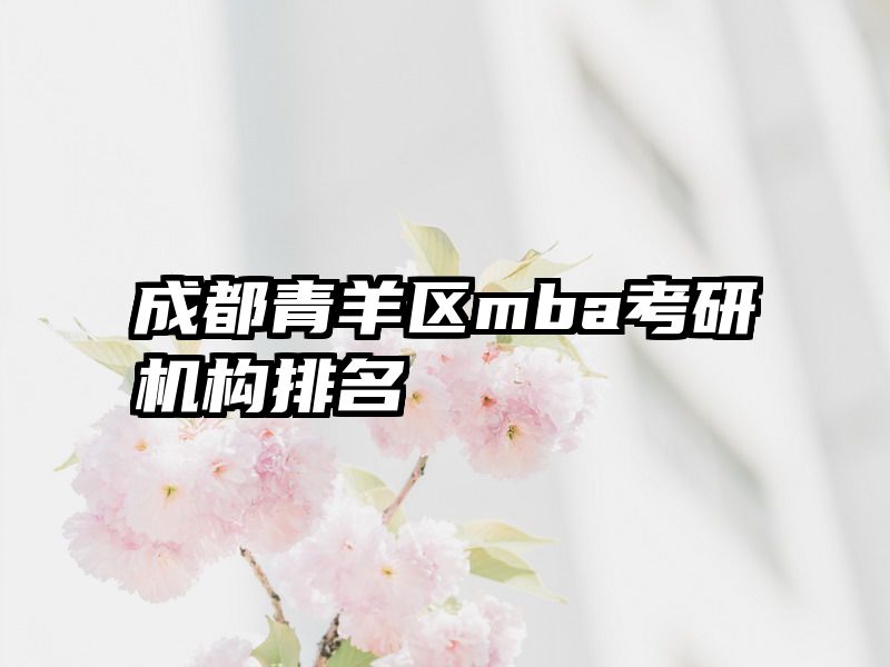 成都青羊区mba考研机构排名