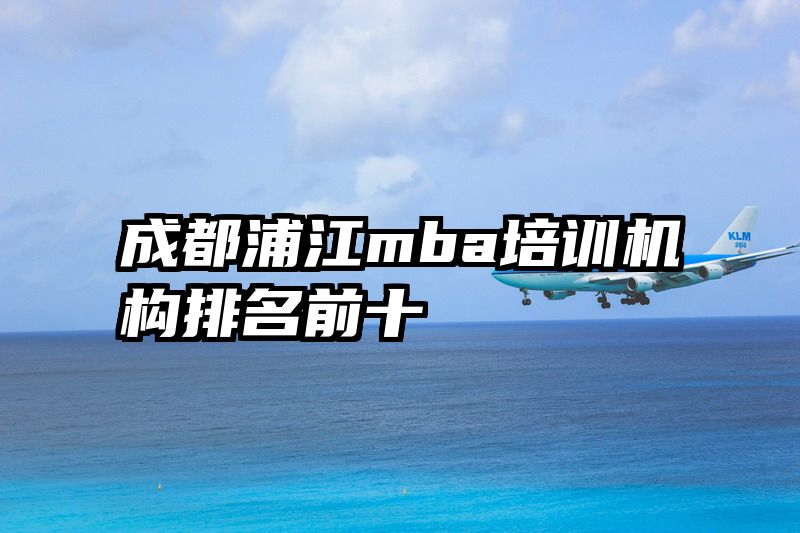 成都浦江mba培训机构排名前十