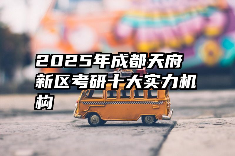 2025年成都天府新区考研十大实力机构