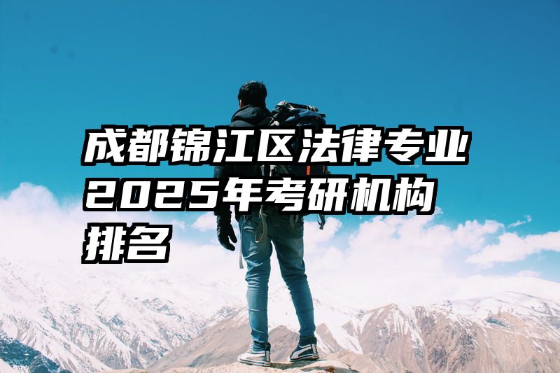 成都锦江区法律专业2025年考研机构排名