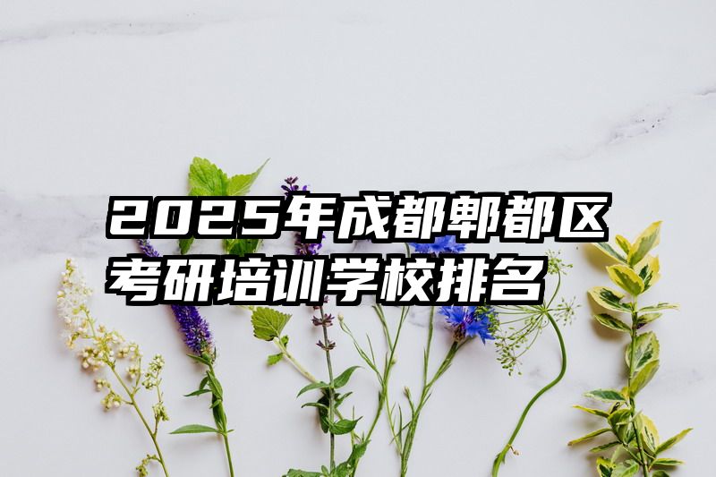 2025年成都郫都区考研培训学校排名