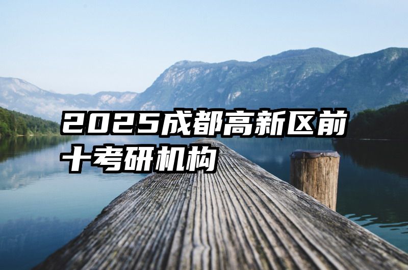 2025成都高新区前十考研机构