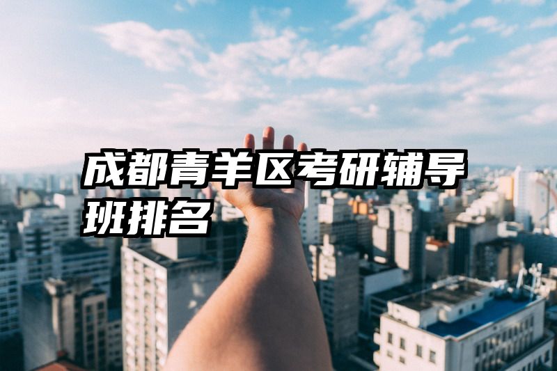 成都青羊区考研辅导班排名