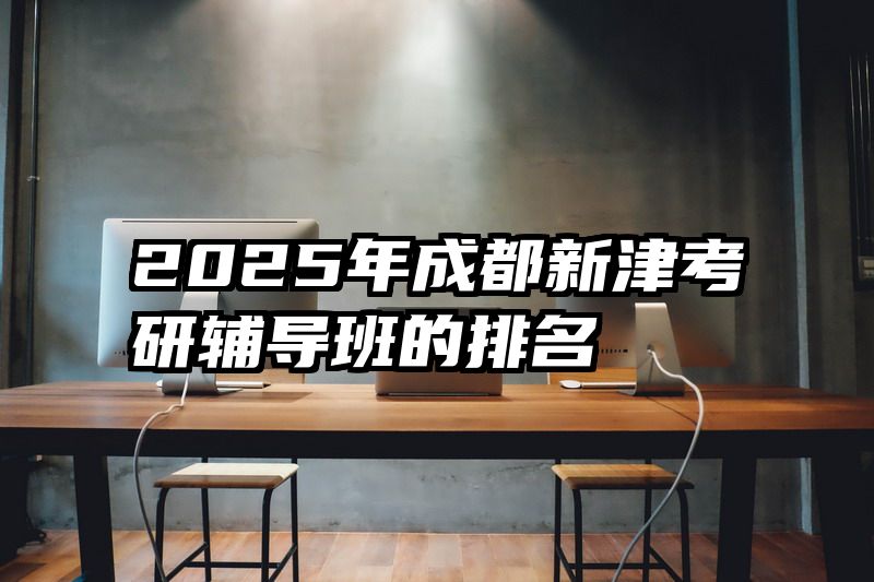 2025年成都新津考研辅导班的排名