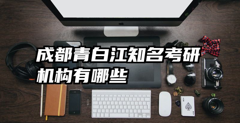 成都青白江知名考研机构有哪些