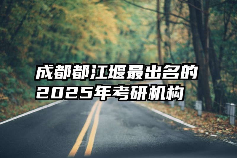 成都都江堰最出名的2025年考研机构