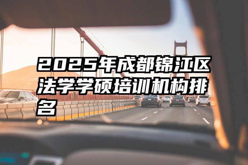 2025年成都锦江区法学学硕培训机构排名