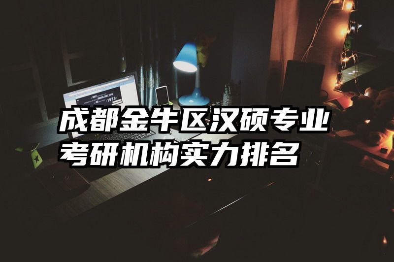 成都金牛区汉硕专业考研机构实力排名