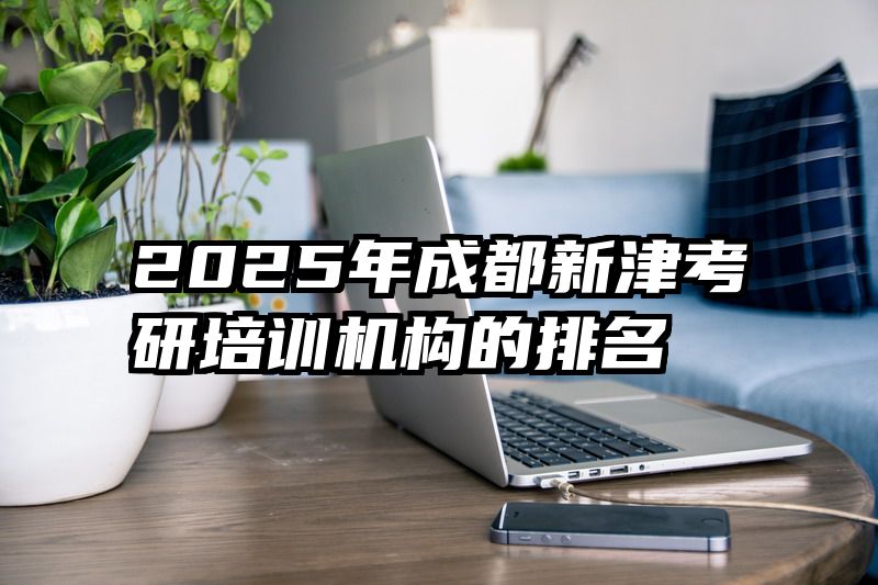 2025年成都新津考研培训机构的排名