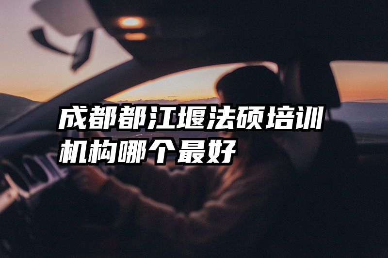 成都都江堰法硕培训机构哪个最好