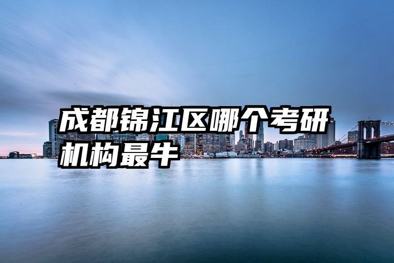 成都锦江区哪个考研机构最牛