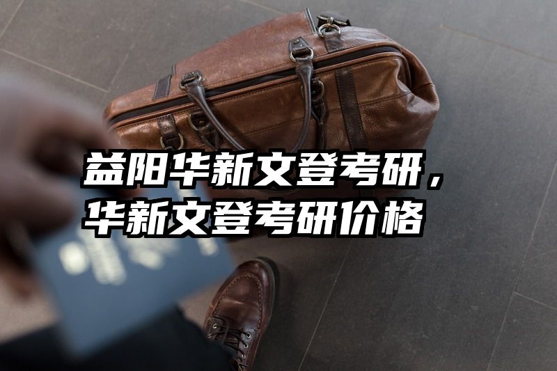 益阳华新文登考研，华新文登考研价格