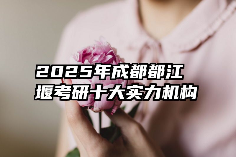 2025年成都都江堰考研十大实力机构