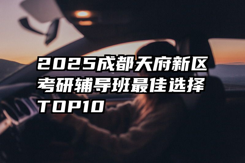 2025成都天府新区考研辅导班最佳选择TOP10
