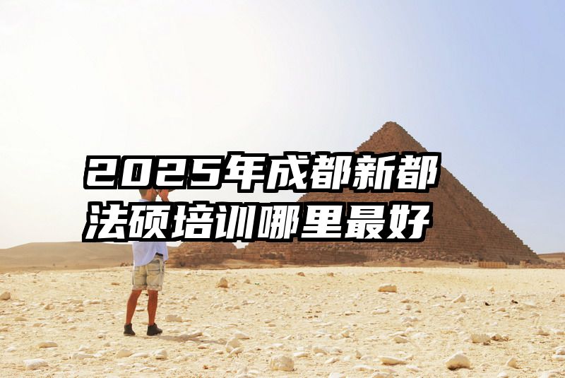 2025年成都新都法硕培训哪里最好