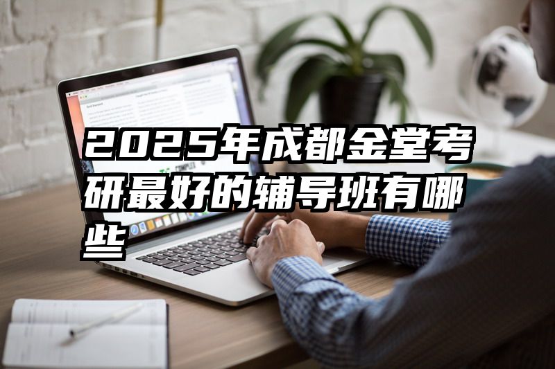 2025年成都金堂考研最好的辅导班有哪些