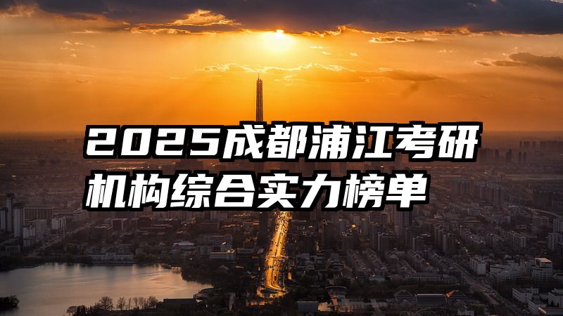2025成都浦江考研机构综合实力榜单
