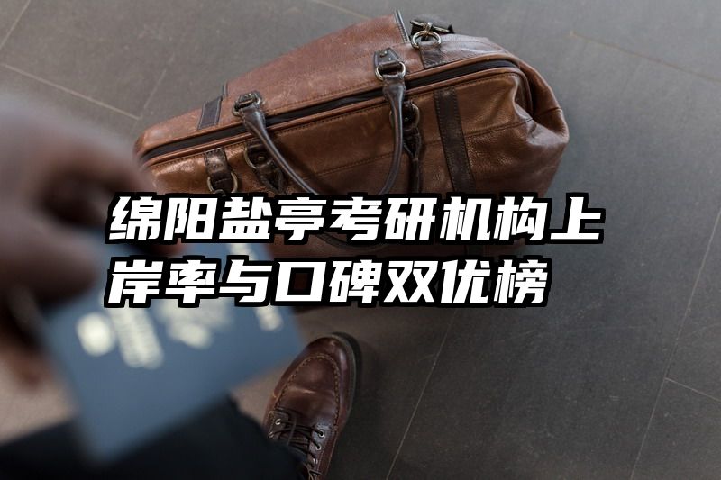 绵阳盐亭考研机构上岸率与口碑双优榜