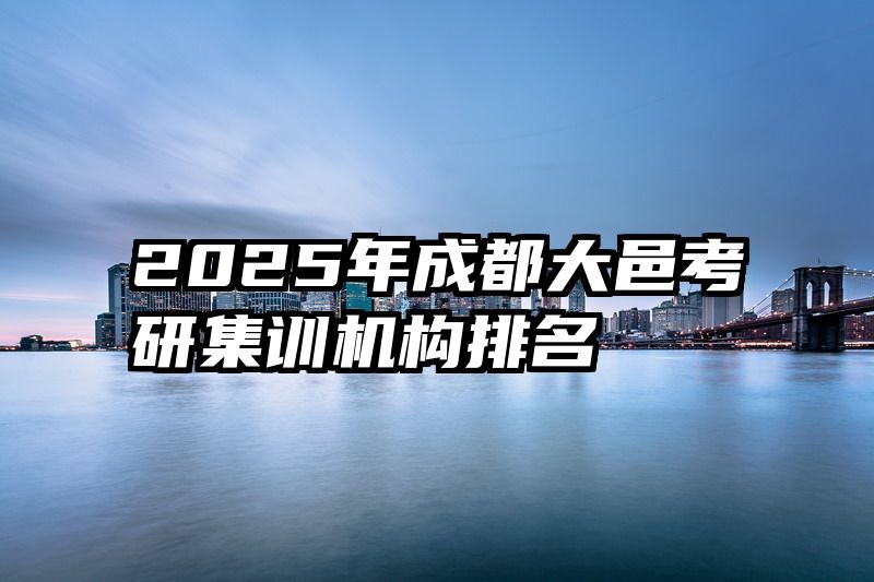 2025年成都大邑考研集训机构排名