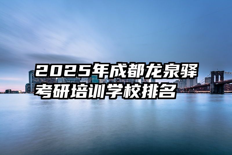2025年成都龙泉驿考研培训学校排名