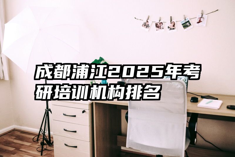 成都浦江2025年考研培训机构排名