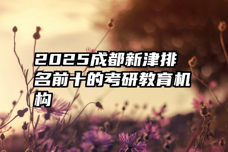 2025成都新津排名前十的考研教育机构