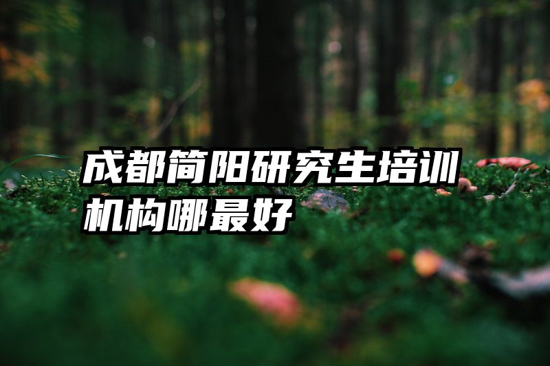 成都简阳研究生培训机构哪最好