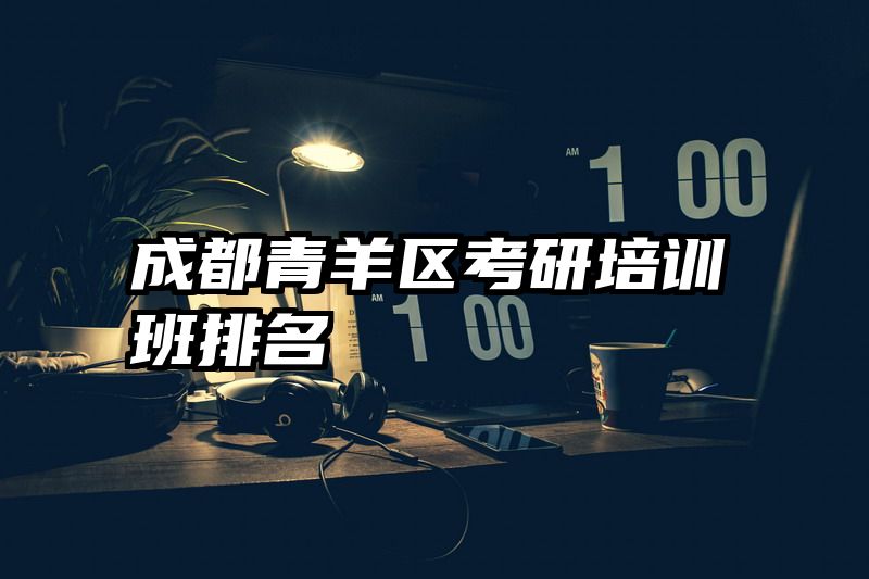 成都青羊区考研培训班排名