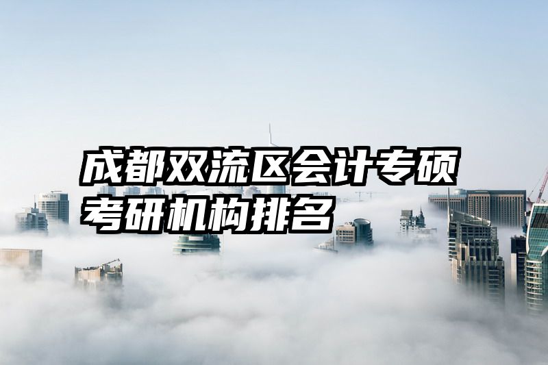 成都双流区会计专硕考研机构排名