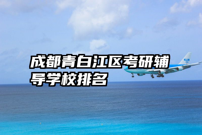 成都青白江区考研辅导学校排名